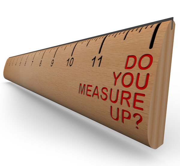 A wooden ruler with the words Do You Measure Up, symbolizing personal appraisal and assessment